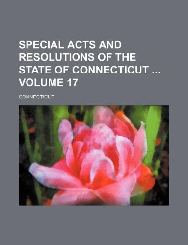 Special acts and resolutions of the State of Connecticut Volume 17 (9781130984439) by Connecticut