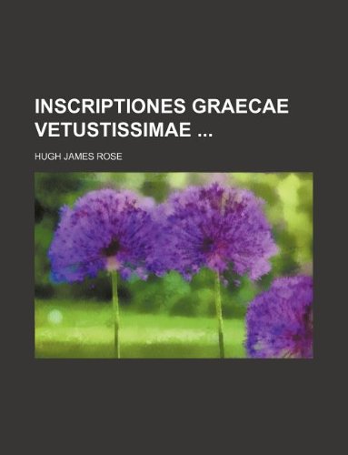 Inscriptiones graecae vetustissimae (9781130987607) by Hugh James Rose