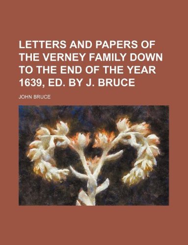 Letters and papers of the Verney family down to the end of the year 1639, ed. by J. Bruce (9781130989670) by John Bruce