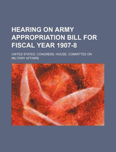 Hearing on Army appropriation bill for fiscal year 1907-8 (9781130991031) by United States. Congress. Affairs