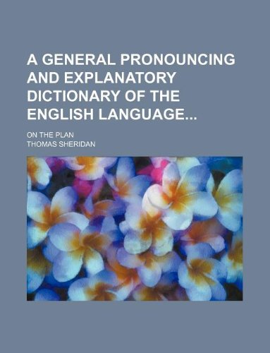 A General Pronouncing and Explanatory Dictionary of the English Language; On the Plan (9781130993745) by Thomas Sheridan