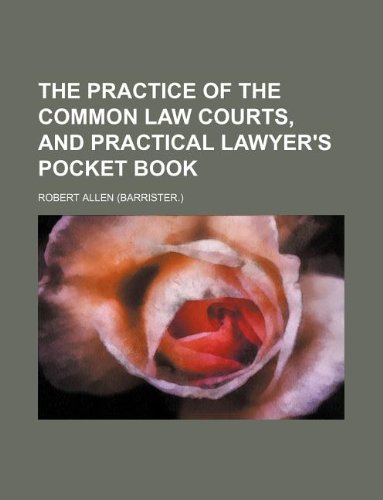 The practice of the common law courts, and practical lawyer's pocket book (9781130995725) by Robert Allen
