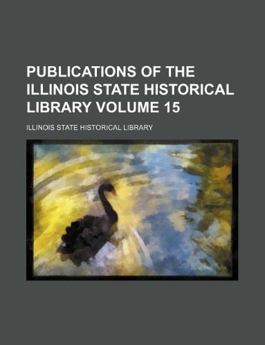 Publications of the Illinois State Historical Library Volume 15 (9781130995817) by Illinois State Historical Library
