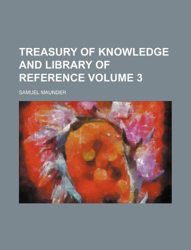 Treasury of Knowledge and Library of Reference Volume 3 (9781130997323) by Samuel Maunder