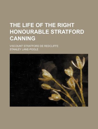 The life of the Right Honourable Stratford Canning; viscount Stratford de Redcliffe (9781130998450) by Stanley Lane-Poole