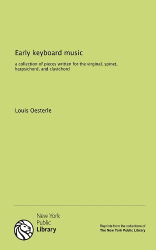 Early keyboard music: a collection of pieces written for the virginal, spinet, harpsichord, and clavichord (9781131008349) by Louis Oesterle