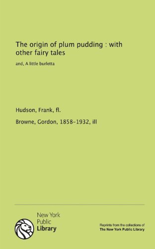 The origin of plum pudding : with other fairy tales: and, A little burletta (9781131022949) by . Gordon Browne