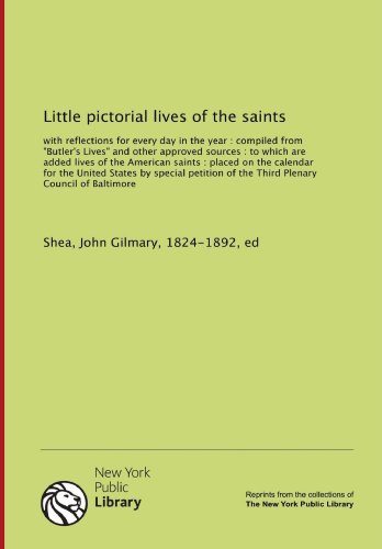 Little pictorial lives of the saints: with reflections for every day in the year : compiled from "Butler's Lives" and other approved sources : to ... petition of the Third Plenary Council... (9781131038339) by Unknown Author