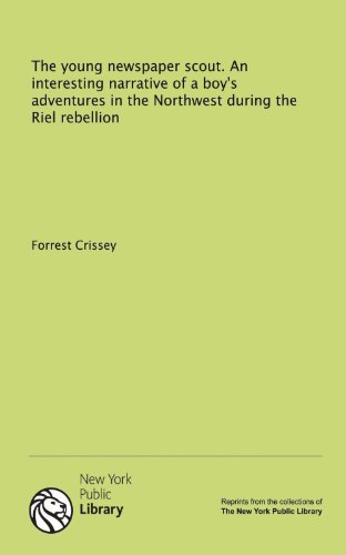 The young newspaper scout. An interesting narrative of a boy's adventures in the Northwest during the Riel rebellion (9781131059334) by Crissey, Forrest