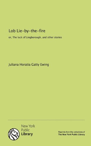 Lob Lie-by-the-fire: or, The luck of Lingborough, and other stories (9781131068299) by Ewing, Juliana Horatia Gatty