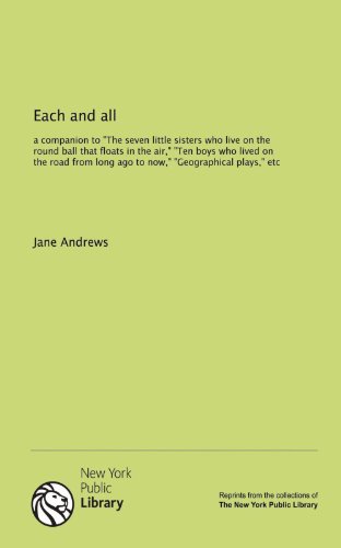 Each and all: a companion to "The seven little sisters who live on the round ball that floats in the air," "Ten boys who lived on the road from long ago to now," "Geographical plays," etc (9781131069418) by Jane Andrews