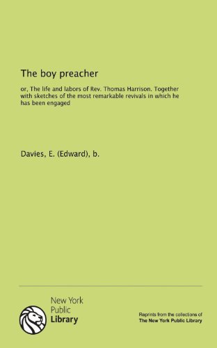The boy preacher: or, The life and labors of Rev. Thomas Harrison. Together with sketches of the most remarkable revivals in which he has been engaged (9781131103662) by E. Davies