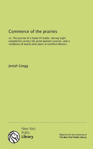 Commerce of the prairies: or, The journal of a Santa FÃ© trader, during eight expeditions across the great western prairies, and a residence of nearly nine years in northern Mexico (9781131134383) by Gregg, Josiah