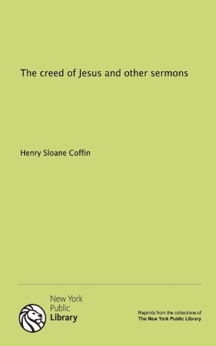 The creed of Jesus and other sermons (9781131135724) by Henry Sloane Coffin