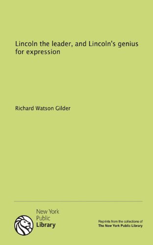 Lincoln the leader, and Lincoln's genius for expression (9781131137889) by Gilder, Richard Watson