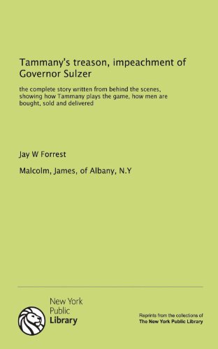 9781131138312: Tammany's treason, impeachment of Governor William Sulzer: the complete story written from behind the scenes showing how Tammany plays the game, how men are bought, sold and delivered