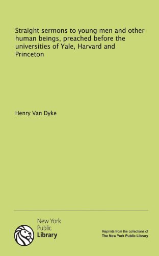 Straight sermons to young men and other human beings, preached before the universities of Yale, Harvard and Princeton (9781131138428) by Henry Van Dyke