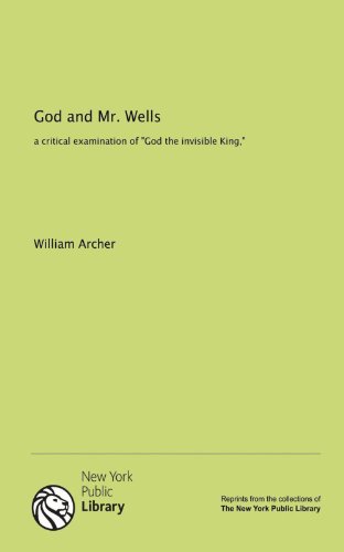 God and Mr. Wells: a critical examination of "God the invisible King," (9781131141374) by William Archer