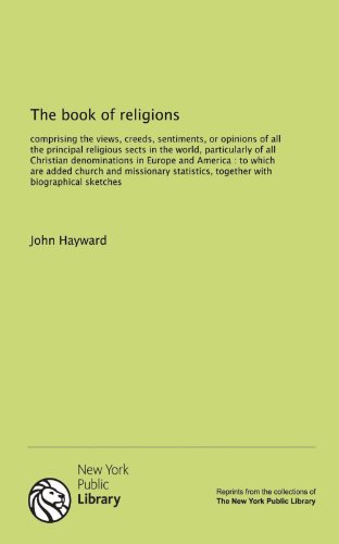 The book of religions: comprising the views, creeds, sentiments, or opinions of all the principal religious sects in the world, particularly of all ... and missionary statistics, together with... (9781131143187) by John Hayward