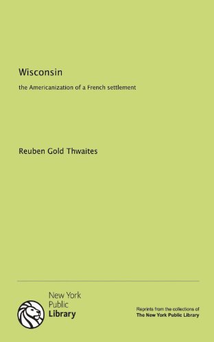 Wisconsin: the Americanization of a French settlement (9781131144177) by Reuben Gold Thwaites