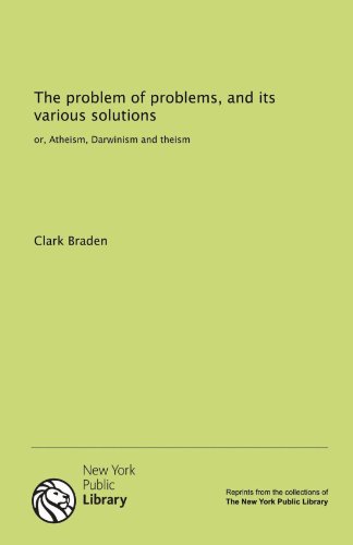 9781131164502: The problem of problems, and its various solutions: or, Atheism, Darwinism and theism