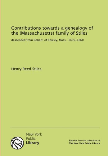 Contributions towards a genealogy of the (Massachusetts) family of Stiles: descended from Robert, of Rowley, Mass., 1659-1860 (9781131171869) by Unknown Author