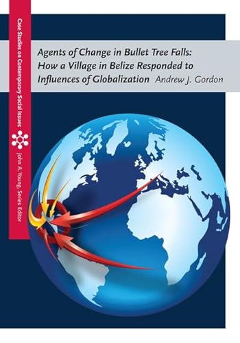 Agents of Change in Bullet Tree Falls: How a Village in Belize Responded to Influences of Globalization (Case Studies on Contemporary Social Issues) (9781133604495) by Gordon, Andrew