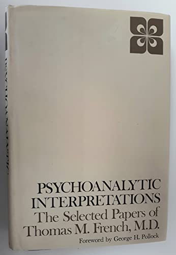 Beispielbild fr Psychoanalytic Interpretations: The Selected Papers of Thomas M. French, M.D. zum Verkauf von Wonder Book