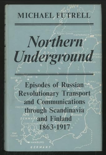 Stock image for Northern Underground: Episodes of Russian Revolutionary Transport and Communications through Scandinavia and Finland, 1863-1917 for sale by Booksavers of MD