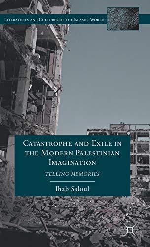 Catastrophe and Exile in the Modern Palestinian Imagination. Telling Memories.