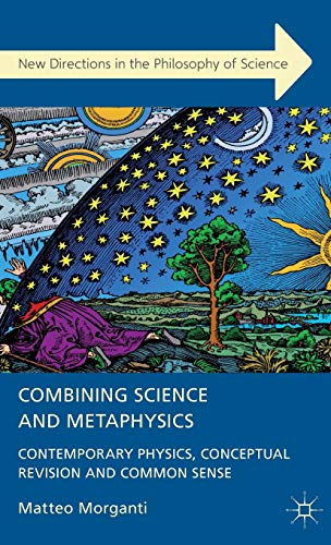 Stock image for Combining Science and Metaphysics: Contemporary Physics, Conceptual Revision and Common Sense (New Directions in the Philosophy of Science) for sale by Lucky's Textbooks