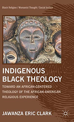 Stock image for Indigenous Black Theology: Toward an African-Centered Theology of the African American Religious Experience (Black Religion/Womanist Thought/Social Justice) for sale by Lucky's Textbooks