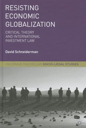 9781137004055: Resisting Economic Globalization: Critical Theory and International Investment Law (Palgrave Socio-Legal Studies)