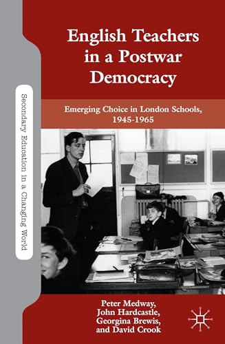 Imagen de archivo de English Teachers in a Postwar Democracy: Emerging Choice in London Schools, 1945-1965 (Secondary Education in a Changing World) a la venta por HPB-Red