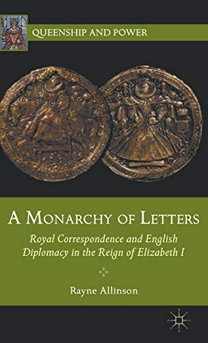 Stock image for A Monarchy of Letters: Royal Correspondence and English Diplomacy in the Reign of Elizabeth I (Queenship and Power) for sale by Lucky's Textbooks
