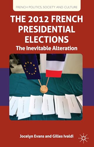 9781137011633: The 2012 French Presidential Elections: The Inevitable Alternation (French Politics, Society and Culture)