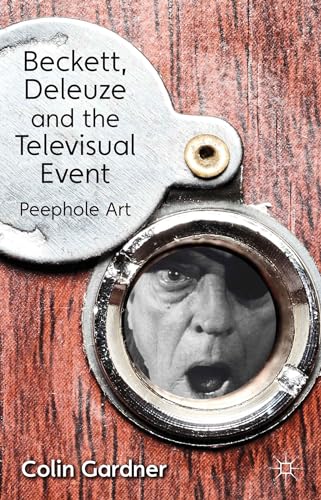 Beckett, Deleuze and the Televisual Event: Peephole Art (9781137014351) by Gardner, C.