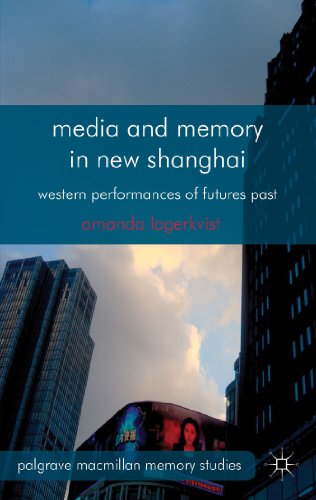 Media and Memory in New Shanghai: Western Performances of Futures Past (Palgrave Macmillan Memory...