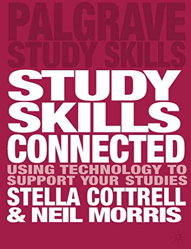 Study Skills Connected: Using Technology to Support Your Studies (Bloomsbury Study Skills, 119) (9781137019455) by Cottrell, Stella; Morris, Neil