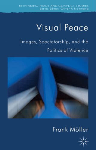 Visual Peace: Images, Spectatorship, and the Politics of Violence (Rethinking Peace and Conflict Studies) (9781137020390) by MÃ¶ller, Frank