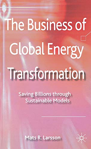 The Business of Global Energy Transformation: Saving Billions through Sustainable Models (9781137024480) by Larsson, M.
