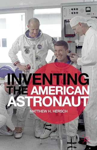9781137025272: Inventing the American Astronaut (Palgrave Studies in the History of Science and Technology)