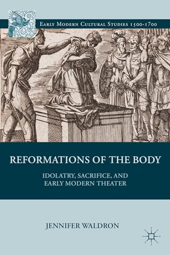 9781137030047: Reformations of the Body: Idolatry, Sacrifice, and Early Modern Theater (Early Modern Cultural Studies 1500–1700)