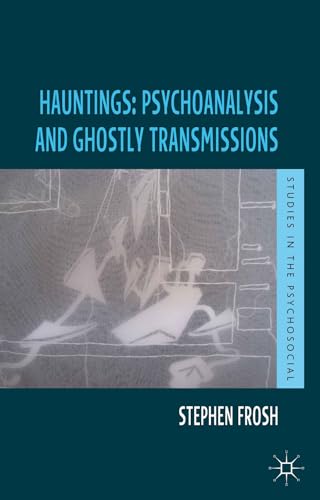 Hauntings: Psychoanalysis and Ghostly Transmissions (Studies in the Psychosocial) (9781137031242) by Frosh, Stephen