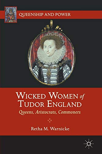 Stock image for Wicked Women of Tudor England: Queens, Aristocrats, Commoners (Queenship and Power) for sale by HPB-Red