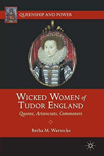 9781137032379: Wicked Women of Tudor England: Queens, Aristocrats, Commoners (Queenship and Power)
