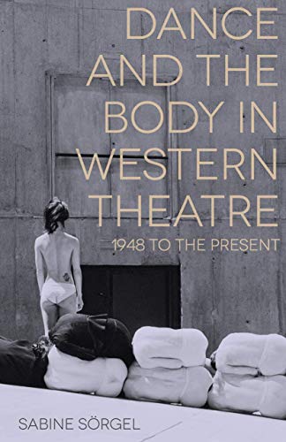 Stock image for Dance and the Body in Western Theatre: 1948 to the Present for sale by AwesomeBooks