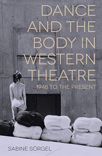 Stock image for Dance and the Body in Western Theatre: 1948 to the Present for sale by BooksRun