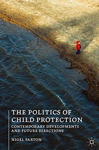 Stock image for The Politics of Child Protection : Contemporary Developments and Future Directions for sale by Better World Books