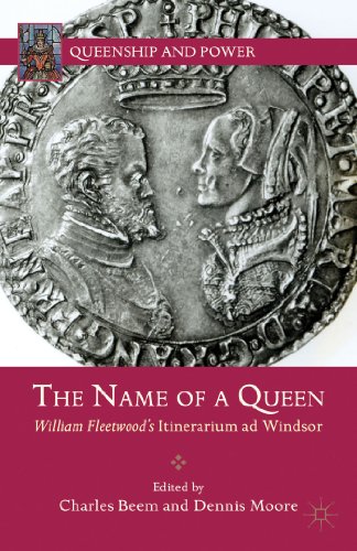 The Name of a Queen: William Fleetwood's Itinerarium ad Windsor (Queenship and Power)